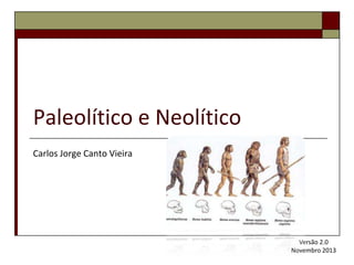 Paleolítico e Neolítico
Carlos Jorge Canto Vieira

Versão 2.0
Novembro 2013

 
