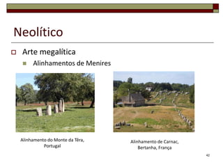 Neolítico


Arte megalítica


Alinhamentos de Menires

Alinhamento do Monte da Têra,
Portugal

Alinhamento de Carnac,
Be...