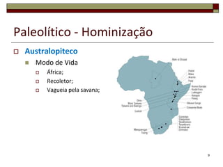 Paleolítico - HominizaçãoAustralopitecoModo de VidaÁfrica;Recoletor;Vagueia pela savana;9