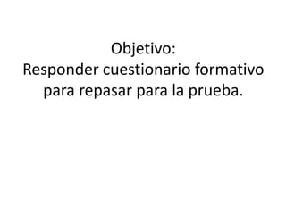 Objetivo:
Responder cuestionario formativo
para repasar para la prueba.
 