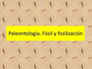 Paleontología. Fósil y fosilización
 