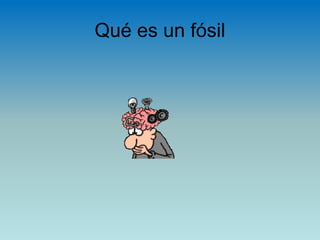 Qué es un fósil
 