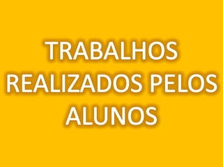 TRABALHOS REALIZADOS PELOS ALUNOS 