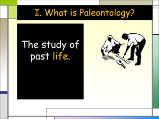 I. What is Paleontology?
The study of
past life.
 