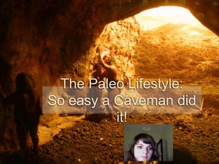 The Paleo Lifestyle:
So easy a Caveman did
          it!
 