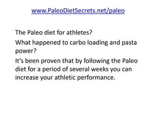 www.PaleoDietSecrets.net/paleo
This may be hard for some to believe but it’s
true.
Initially you may feel some what carbod...