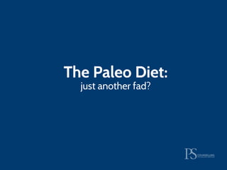 The Paleo Diet:
just another fad?
 