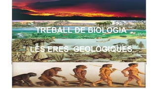 TREBALL DE BIOLOGIA
LES ERES GEOLÒGIQUES
 