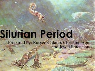 Silurian Period  Prepared by: Russen Galano, Christine Agua and Jewel Potenciano 