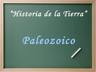 “ Historia de la Tierra” Paleozoico 
