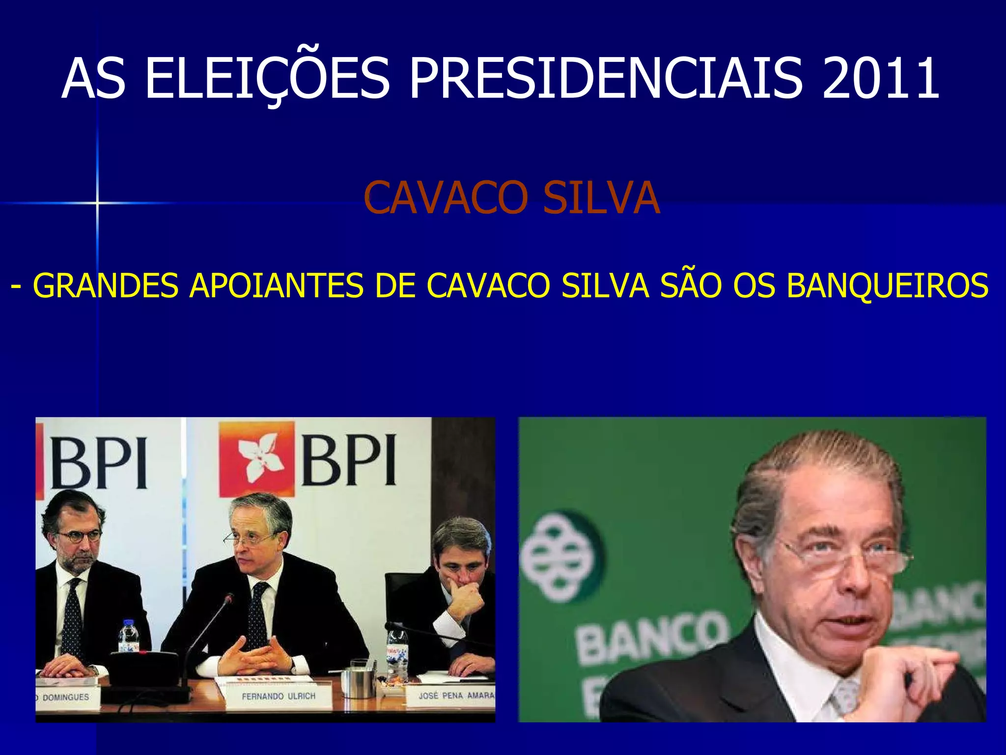 AS ELEIÇÕES PRESIDENCIAIS 2011 GRANDES APOIANTES DE CAVACO SILVA SÃO OS BANQUEIROS CAVACO SILVA  