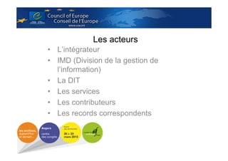 Les acteurs
• L’intégrateur
• IMD (Division de la gestion de
l’information)
• La DIT
• Les services
• Les contributeurs
• Les records correspondents

 
