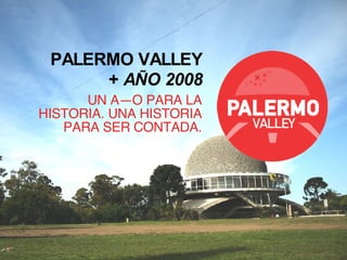 PALERMO VALLEY +  AÑO 2008 UN AÑO PARA LA HISTORIA. UNA HISTORIA PARA SER CONTADA. 