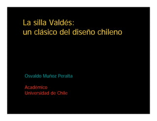 La silla Valdés:
un clásico del diseño chileno




Osvaldo Muñoz Peralta

Académico
Universidad de Chile
 