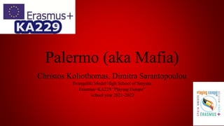 Palermo (aka Mafia)
Christos Koliothomas, Dimitra Sarantopoulou
Evangeliki Model High School of Smyrna
Erasmus+KA229 "Playing Europe"
school year 2021-2022
 