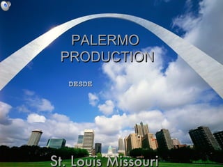 St. Louis Missouri ,[object Object],PALERMO  PRODUCTION 