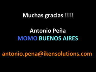 Muchas gracias !!!! Antonio Peña MOMO   BUENOS AIRES [email_address]   