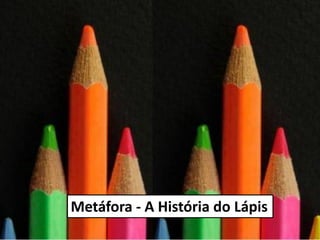Metáfora - A História do Lápis
 