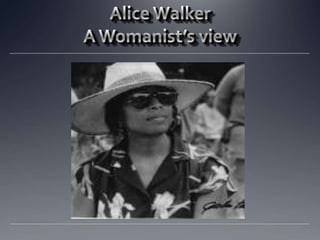Alice Walker  A Womanist’s view 