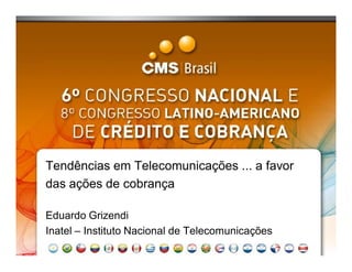 Tendências em Telecomunicações ... a favor
das ações de cobrança
Eduardo Grizendi
Inatel – Instituto Nacional de Telecomunicações
 