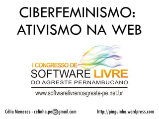 CIBERFEMINISMO:
     ATIVISMO NA WEB



Célia Menezes - celinha.pe@gmail.com
                                        
                                           http://pinguinha.wordpress.com
 