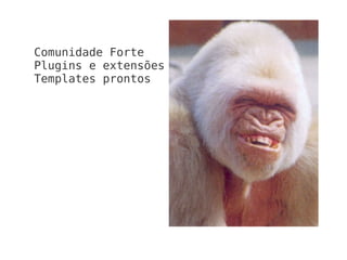 Comunidade Forte Plugins e extensões Templates prontos 