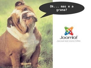 Ok... mas e a grana? 