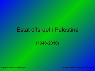 Estat d’Israel i Palestina (1948-2010) M. Esther del Alcázar i Fabregat   Institut S. Martí de Provençals. Barcelona 