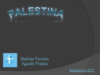 PALESTINA Mathias Ferreira Agustin Freitas Septiembre 2011 