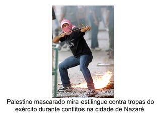 Palestino mascarado mira estilingue contra tropas do
exército durante conflitos na cidade de Nazaré
 