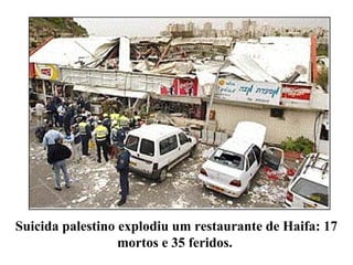 Suicida palestino explodiu um restaurante de Haifa: 17
mortos e 35 feridos.
 