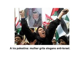 A ira palestina: mulher grita slogans anti-Israel.
 