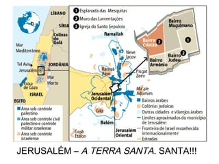 JERUSALÉM – A TERRA SANTA. SANTA!!!
 