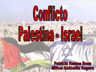 Conflicto  Palestina - Israel Patricia Ramos Bona Milton Andosilla Segura 