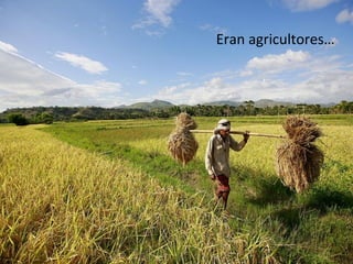 Eran agricultores…

 