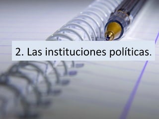 2. Las instituciones políticas.

 