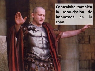 Controlaba también
la recaudación de
impuestos en la
zona.

 