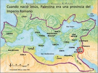 Cuando nació Jesús, Palestina era una provincia del
Imperio Romano

 