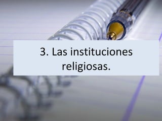 3. Las instituciones
religiosas.

 