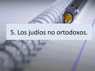 5. Los judíos no ortodoxos.

 