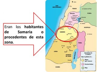 Eran los habitantes
de
Samaria
o
procedentes de esta
zona.

 