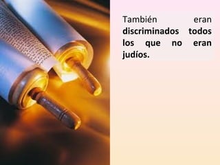 También
eran
discriminados todos
los que no eran
judíos.

 