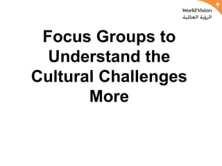 Focus Groups to
  Understand the
Cultural Challenges
       More
 