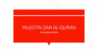 PALESTIN DAN AL-QURAN
DR HANISAH AFANDI
 