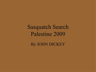 Sasquatch Search Palestine 2009 By JOHN DICKEY 