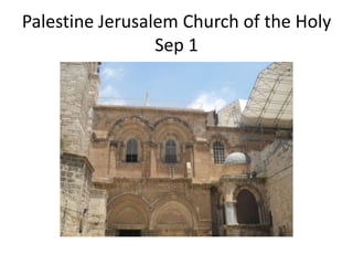 Palestine Jerusalem Church of the Holy
                 Sep 1
 