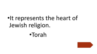 •It represents the heart of
Jewish religion.
•Torah
 