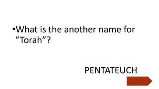 •What is the another name for
“Torah”?
PENTATEUCH
 