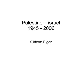 Palestine – israel 1945 - 2006 Gideon Biger 