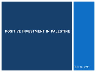 May 22, 2014
POSITIVE INVESTMENT IN PALESTINE
 